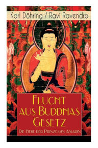 Title: Flucht aus Buddhas Gesetz - Die Liebe der Prinzessin Amarin: Historischer Roman (Siam, heutiges Thailand), Author: Karl Döhring