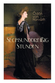 Title: Sechsunddreißig Stunden: Geschichte einer arbeitslosen Näherin (Gesellschaftsroman), Author: Ödön von Horváth