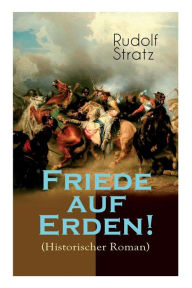 Title: Friede auf Erden! (Historischer Roman): Eine Geschichte aus dem Dreißigjährigen Krieg, Author: Rudolf Stratz