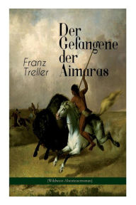 Title: Der Gefangene der Aimaras (Wildwest-Abenteuerroman), Author: Franz Treller