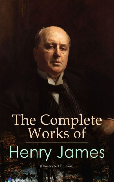 The Complete Works of Henry James (Illustrated Edition): Novels, Short ...