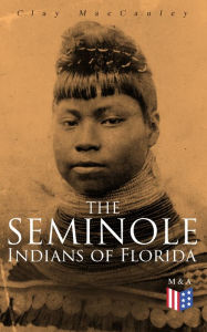 Title: The Seminole Indians of Florida: With Original Illustrations, Author: Clay MacCauley