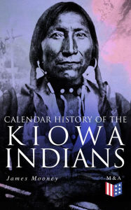 Title: Calendar History of the Kiowa Indians: With Original Photos & Maps, Author: James Mooney