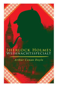 Title: Sherlock Holmes-Weihnachtsspecial: Der blaue Karfunkel und 42 andere Holmes-Krimis in einem Band: Späte Rache, Das Zeichen der Vier, Das Tal des Grauens, Der Bund der Rothaarigen, Die sechs Napoleonbüsten..., Author: Arthur Conan Doyle