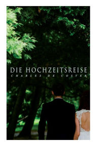 Title: Die Hochzeitsreise: Ein Buch von Krieg und Liebe, Author: Charles de Coster