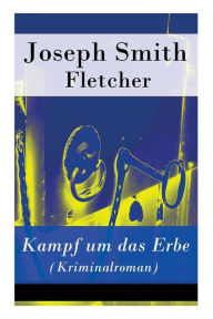 Title: Kampf um das Erbe (Kriminalroman), Author: Joseph Smith Fletcher