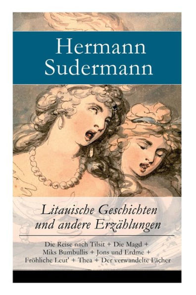 Litauische Geschichten und andere Erzï¿½hlungen: Die Reise nach Tilsit + Die Magd + Miks Bumbullis + Jons und Erdme + Frï¿½hliche Leut' + Thea + Der verwandelte Fï¿½cher