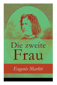 Title: Die zweite Frau, Author: Eugenie Marlitt
