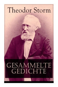 Title: Gesammelte Gedichte: Klassiker der deutschen Liebeslyrik, Author: Theodor Storm