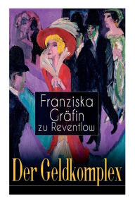 Title: Der Geldkomplex, Author: Franziska Gräfin zu Reventlow