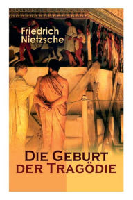 Title: Die Geburt der Tragödie: Versuch einer Selbstkritik, Author: Friedrich Nietzsche
