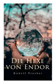 Title: Die Hexe von Endor, Author: Rudolf Presber