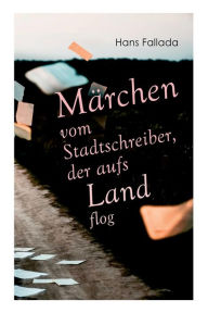 Title: Märchen vom Stadtschreiber, der aufs Land flog, Author: Hans Fallada