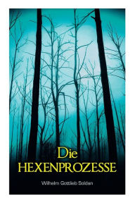 Title: Die Hexenprozesse, Author: Wilhelm Gottlieb Soldan