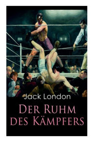 Title: Der Ruhm des Kämpfers, Author: Jack London