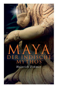 Title: Maya der indische Mythos, Author: Heinrich Zimmer