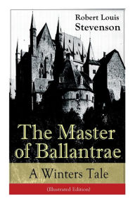 Title: The Master of Ballantrae: A Winter's Tale (Illustrated Edition): The Master of Ballantrae: A Winter's Tale (Illustrated Edition), Author: Robert Louis Stevenson