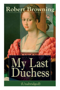 Title: My Last Duchess (Unabridged): Dramatic Lyrics from one of the most important Victorian poets and playwrights, regarded as a sage and philosopher-poet, known for Porphyria's Lover, The Pied Piper of Hamelin, The Book and the Ring, Author: Robert Browning