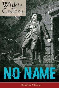 Title: No Name (Mystery Classic): From the prolific English writer, best known for The Woman in White, Armadale, The Moonstone, The Dead Secret, Man and Wife, Poor Miss Finch, The Black Robe, The Law and The Lady..., Author: Wilkie Collins