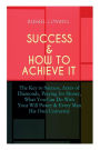 SUCCESS & HOW TO ACHIEVE IT: The Key to Success, Acres of Diamonds, Praying for Money, What You Can Do With Your Will Power & Every Man His Own University