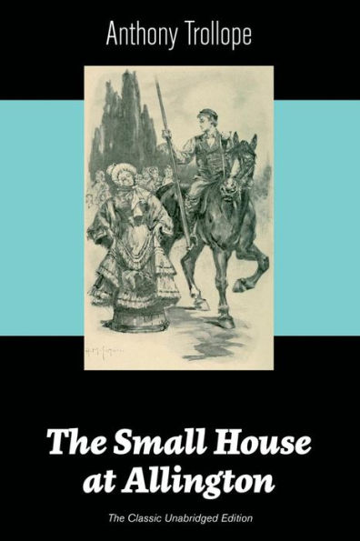 The Small House at Allington (The Classic Unabridged Edition)