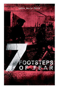 Title: A 7 Footsteps of Fear: Slavery's Pleasant Homes, The Quadroons, Charity Bowery, The Emancipated Slaveholders, Anecdote of Elias Hicks, The Black Saxons & Jan and Zaida, Author: Lydia Maria Child