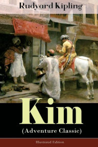 Kim (Adventure Classic) - Illustrated Edition: A Novel from one of the most popular writers in England, known for The Jungle Book, Just So Stories, Captain Courageous, Stalky & Co, Plain Tales from the Hills, Soldier's Three, The Light That Failed