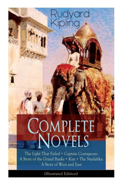 Complete Novels of Rudyard Kipling: The Light That Failed + Captain Courageous: A Story Grand Banks Kim Naulahka: West and East (Illustrated): Including Stalky & Co.