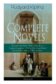 Title: Complete Novels of Rudyard Kipling: The Light That Failed + Kim + Stalky & Co. + Captain Courageous - A Story of the Grand Banks + The Naulahka - A Story of West and East (Illustrated), Author: Rudyard Kipling