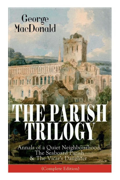 The Parish TRILOGY: Annals of a Quiet Neighbourhood, Seaboard & Vicar's Daughter (Complete Edition)
