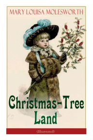 Title: Christmas-Tree Land (Illustrated): The Adventures in a Fairy Tale Land (Children's Classic), Author: Mary Louisa Molesworth