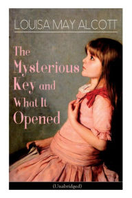 Title: The Mysterious Key and What It Opened (Unabridged): Romance Classic, Author: Louisa May Alcott