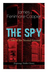 THE SPY - A Tale of the Neutral Ground (Espionage Thriller Classic): Historical Espionage Novel Set in the Time of the American Revolutionary War