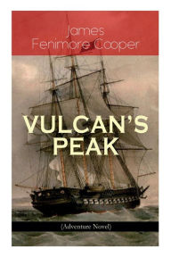 Title: VULCAN'S PEAK - A Tale of the Pacific (Adventure Novel): The Crater, Author: James Fenimore Cooper