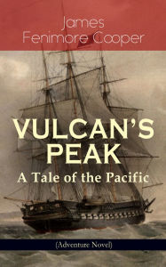 Title: VULCAN'S PEAK - A Tale of the Pacific (Adventure Novel): The Crater, Author: James Fenimore Cooper