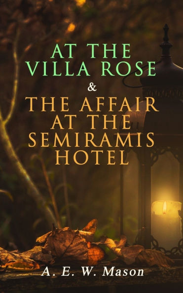At the Villa Rose & The Affair at the Semiramis Hotel: Detective Gabriel Hanaud's Cases (2 Books in One Edition)