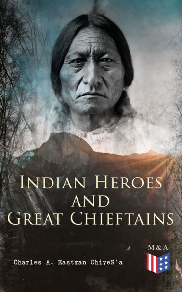 Indian Heroes and Great Chieftains: Red Cloud, Spotted Tail, Little Crow, Tamahay, Gall, Crazy Horse, Sitting Bull, Rain-In-The-Face, Two Strike, American Horse, Dull Knife, Roman Nose, Chief Joseph, Little Wolf, Hole-In-The-Day