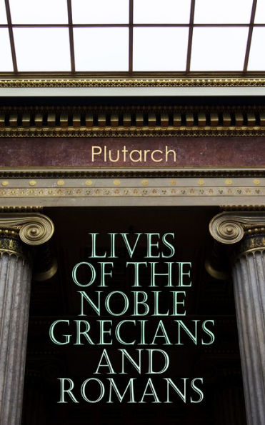 Lives Of The Noble Grecians And Romans By Plutarch 