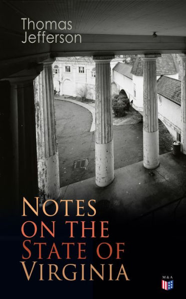 Notes on the State of Virginia: A Compilation of Data About the State's Natural Resources, Economy and the Nature of the Good Society