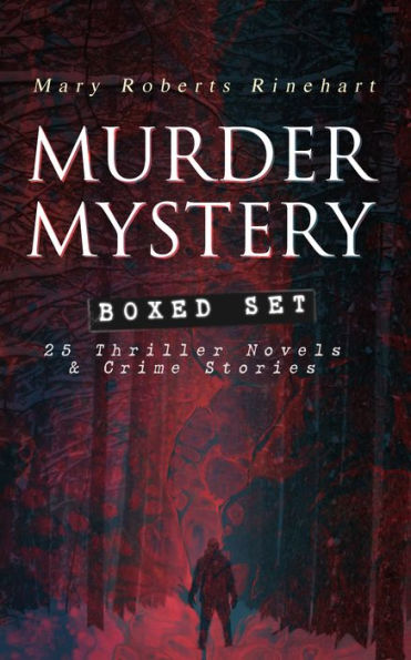 MURDER MYSTERY Boxed Set: 25 Thriller Novels & Crime Stories: The Circular Staircase, The Bat, Tish Carberry Series, The Breaking Point, Long Live the King, Sight Unseen, The Amazing Interlude, K, with Autobiography