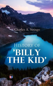 Title: History of 'Billy the Kid', Author: Charles A. Siringo