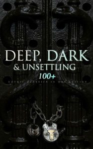 Title: DEEP, DARK & UNSETTLING: 100+ Gothic Classics in One Edition: Novels, Tales and Poems: The Mysteries of Udolpho, The Tell-Tale Heart, Wuthering Heights, Sweeney Todd, The Orphan of the Rhine, The Headless Horseman & many more, Author: Theophile Gautier