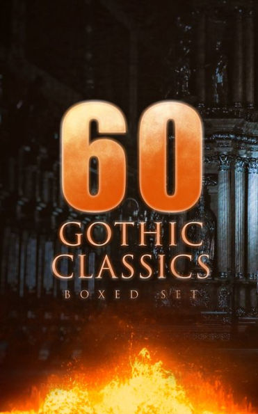 60 GOTHIC CLASSICS - Boxed Set: Dark Fantasy Novels, Supernatural Mysteries, Horror Tales & Gothic Romances: Frankenstein, The Castle of Otranto, St. Irvyne, The Tell-Tale Heart, The Phantom Ship, The Birth Mark, The Headless Horseman, The Man-Wolf, The B