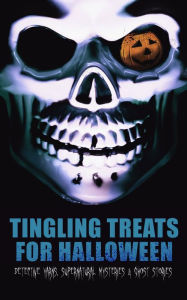 Title: Tingling Treats for Halloween: Detective Yarns, Supernatural Mysteries & Ghost Stories: A Witch's Den, The Black Hand , Number 13, The Birth Mark, The Oblong Box, The Horla, When the World Was Young, Ligeia, The Rope of Fear, Clarimonde, The Lost Room, Th, Author: Edgar Allan Poe