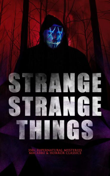 STRANGE STRANGE THINGS: 550+ Supernatural Mysteries, Macabre & Horror Classics: The Phantom of the Opera, The Tell-Tale Heart, The Turn of the Screw, The Dunwich Horror, Frankenstein, The Vampire, Dracula, A Haunted Island, Black Magic, The Beetle, The Pi