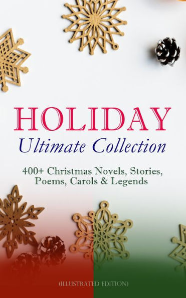 HOLIDAY Ultimate Collection: 400+ Christmas Novels, Stories, Poems, Carols & Legends (Illustrated Edition): The Gift of the Magi, A Christmas Carol, Silent Night, The Three Kings, Little Lord Fauntleroy, Life and Adventures of Santa Claus, The Heavenly Ch
