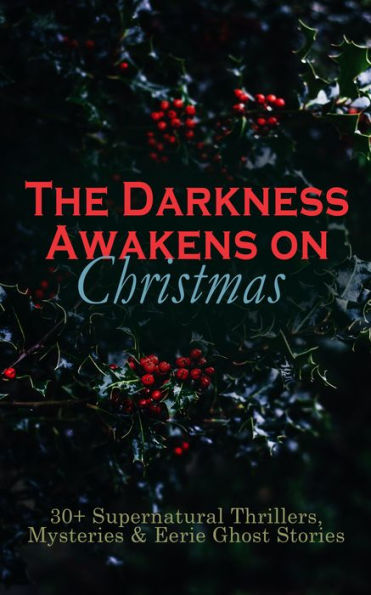 The Darkness Awakens on Christmas: 30+ Supernatural Thrillers, Mysteries & Eerie Ghost Stories: The Story of the Goblins, The Box with the Iron Clamps , Wolverden Tower The Ghost's Touch, Between the Lights, Told After Supper, The Christmas Banquet, The D