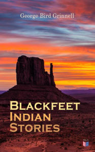 Title: Blackfeet Indian Stories, Author: George Bird Grinnell