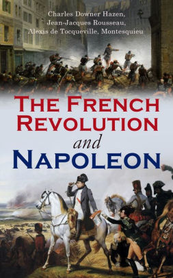 The French Revolution and Napoleon: Including Key Works of the ...