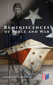 Title: Reminiscences of Peace and War: Memoirs of a Southern Woman during the Civil War (Illustrated Edition), Author: Sara Agnes Rice Pryor